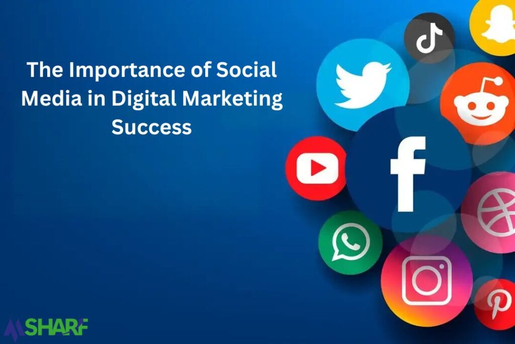 The Importance of Social Media in Digital Marketing Success