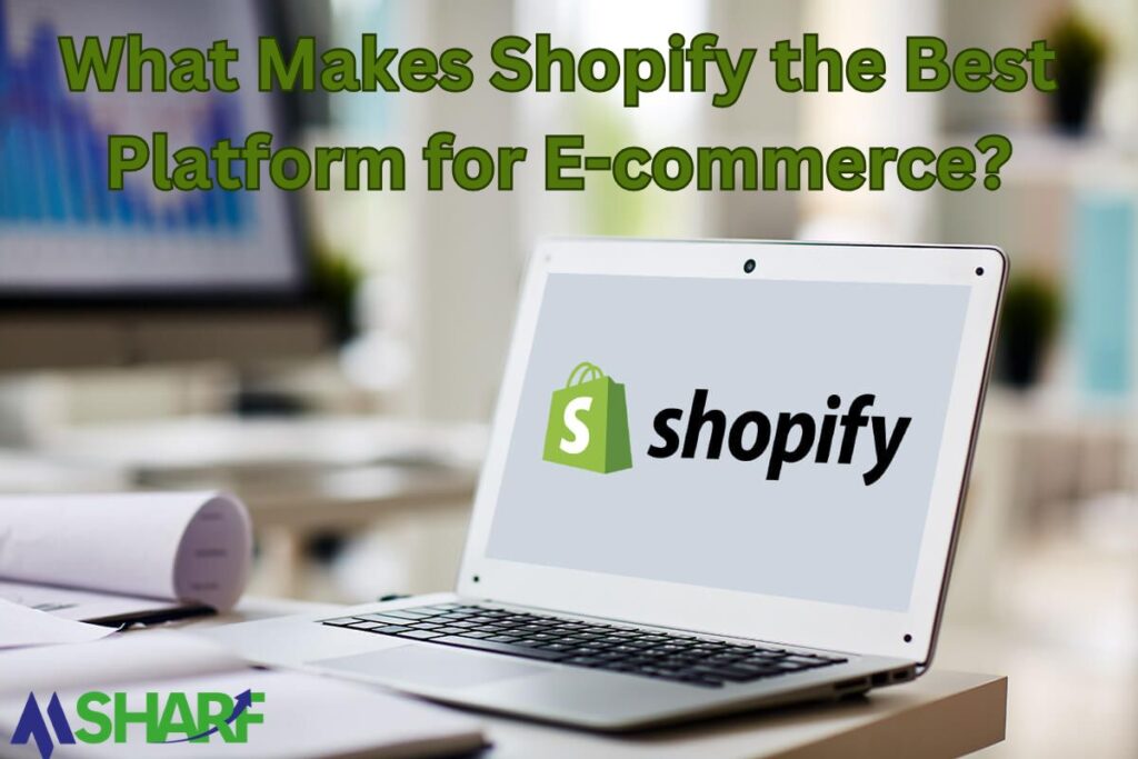 What Makes Shopify the Best Platform for E-commerce?