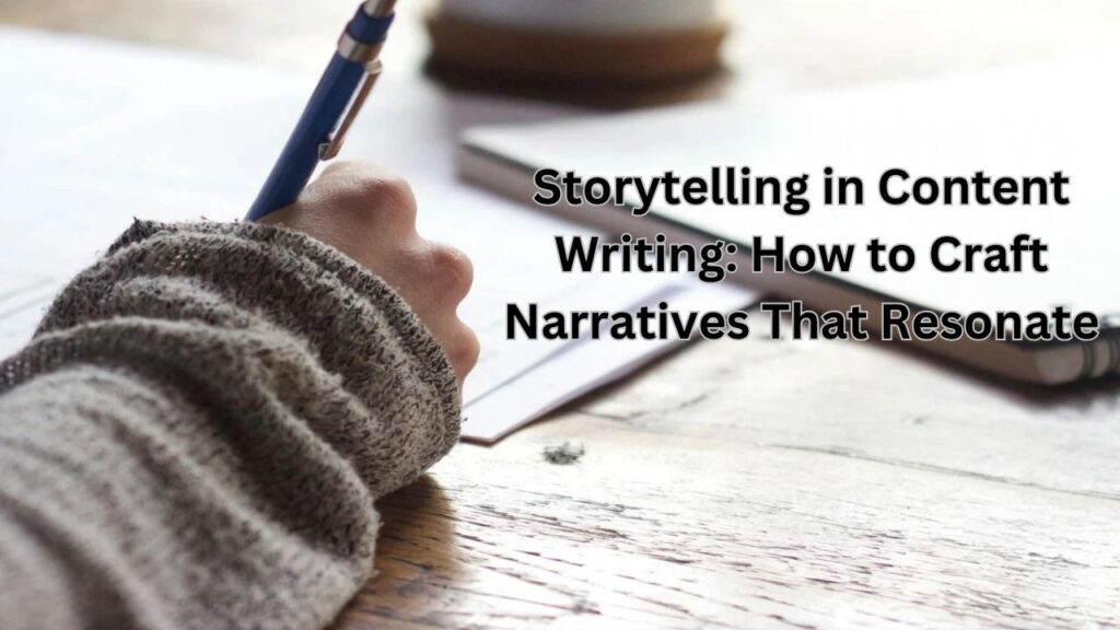 Storytelling in Content Writing: How to Craft Narratives That Resonate