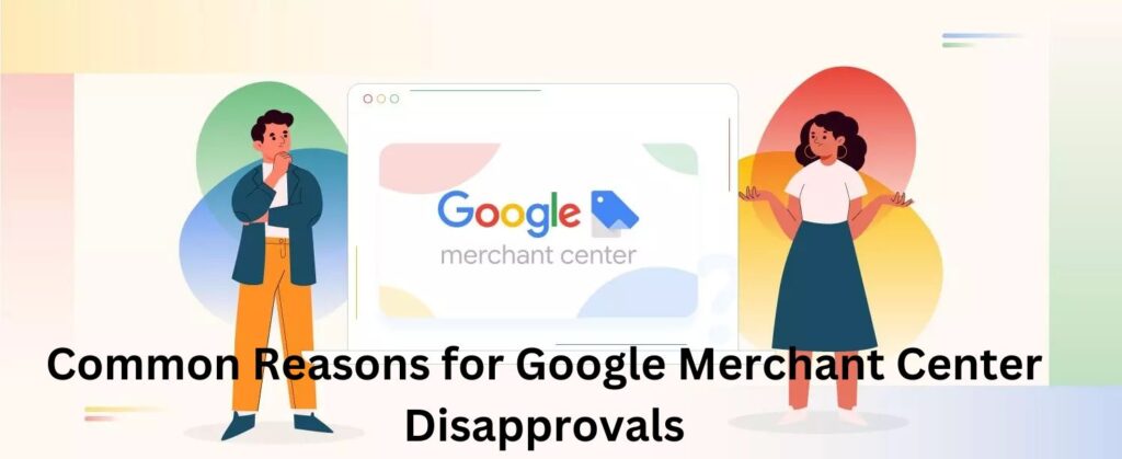 Troubleshooting Google Merchant Center Disapprovals: A Comprehensive Guide
