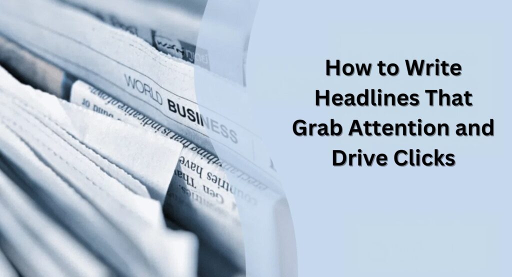 How to Write Headlines That Grab Attention and Drive Clicks