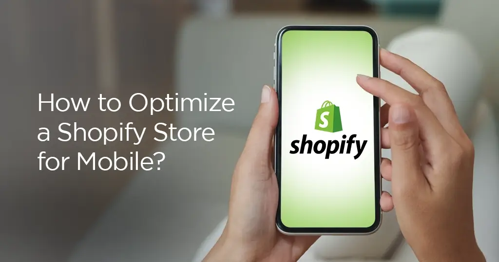 Mobile Optimization for Your Shopify Store: Why It’s Crucial